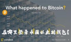 在哪里登录币圈以太坊钱包？